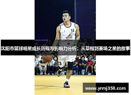 沈阳市篮球明星成长历程与影响力分析：从草根到赛场之星的故事